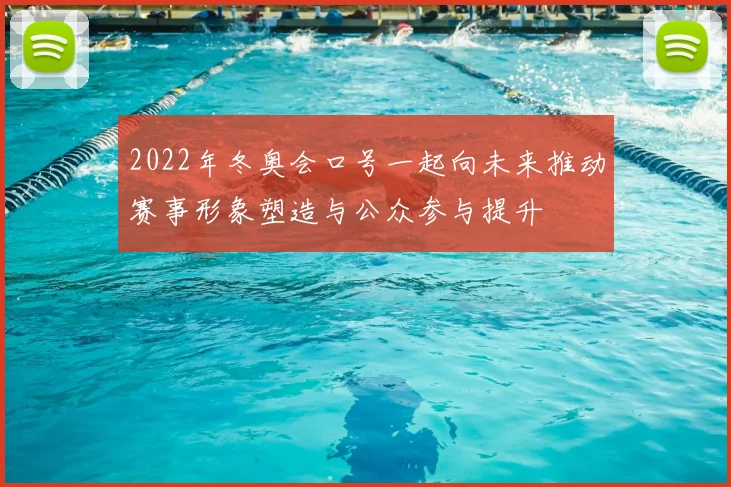 2022年冬奥会口号一起向未来推动赛事形象塑造与公众参与提升